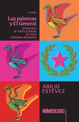 Las palomas y El General: ceremonia de Tierra Caliente en trece episodios delirantes by Est&#233;vez, Abilio