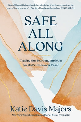 Safe All Along: Trading Our Fears and Anxieties for God's Unshakable Peace by Davis Majors, Katie