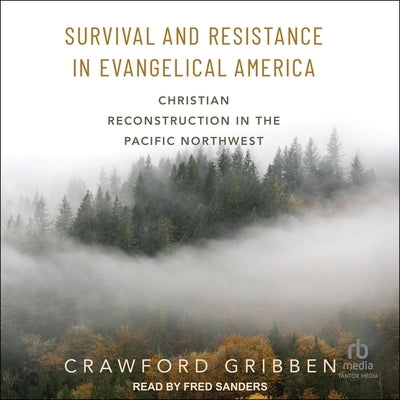 Survival and Resistance in Evangelical America: Christian Reconstruction in the Pacific Northwest by Gribben, Crawford