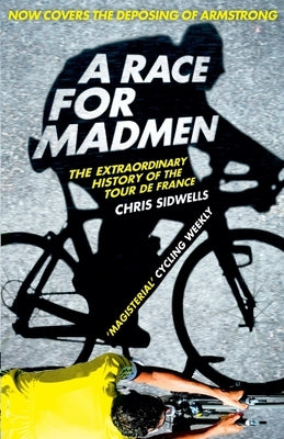 A Race for Madmen: A History of the Tour de France by Sidwells, Chris