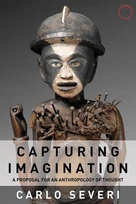 Capturing Imagination: A Proposal for an Anthropology of Thought by Severi, Carlo