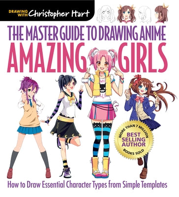 Master Guide to Drawing Anime: Amazing Girls: How to Draw Essential Character Types from Simple Templates - A How to Draw Anime / Manga Step by Step B by Hart, Christopher
