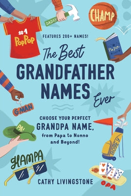 The Best Grandfather Names Ever: Choose Your Perfect Grandpa Name, from Papa to Nonno and Beyond! by Livingstone, Cathy