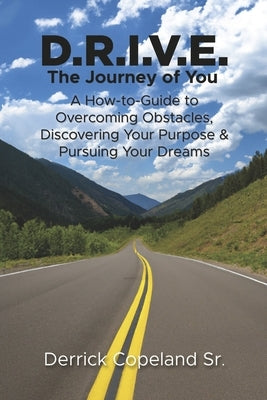 D.R.I.V.E.: The Journey of You: A How-To Guide to Overcoming Obstacles, Discovering Your Purpose and Pursuing Your Dreams (Book 1) by Copeland Sr, Derrick