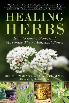 Healing Herbs: How to Grow, Store, and Maximize Their Medicinal Power by Cummings, Dede