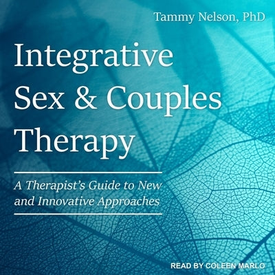 Integrative Sex & Couples Therapy Lib/E: A Therapist's Guide to New and Innovative Approaches by Nelson, Tammy