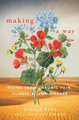 Making a Way: Rising From Chronic Pain, Illness and Lyme Disease by Kelly, Deborah