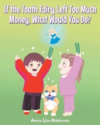 If the Tooth Fairy Left Too Much Money, What Would You Do? by Robinson, Anna Lisa