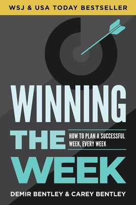Winning the Week: How to Plan a Successful Week, Every Week by Bentley, Demir