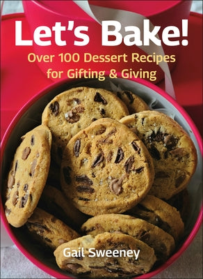 Let's Bake: Over 100 Dessert Recipes for Gifting & Giving by Sweeney, Gail