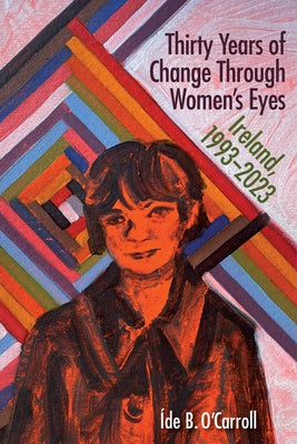 Thirty Years of Change Through Women's Eyes: Ireland, 1993-2023 by B. O'Carroll Ãde