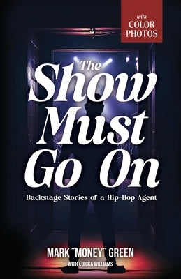 The Show Must Go On: Backstage Stories of a Hip-Hop Agent by Green, Mark