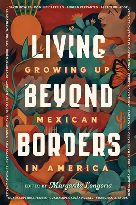 Living Beyond Borders: Growing up Mexican in America by Longoria, Margarita