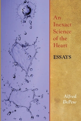 An Inexact Science of the Heart: Essays by DePew