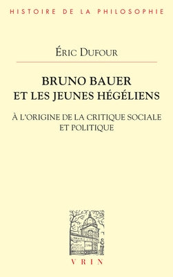 Bruno Bauer Et Les Jeunes Hegeliens: A l'Origine de la Critique Sociale Et Politique by Dufour, Eric