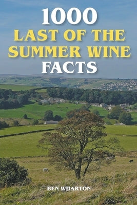 1000 Last of the Summer Wine Facts by Wharton, Ben