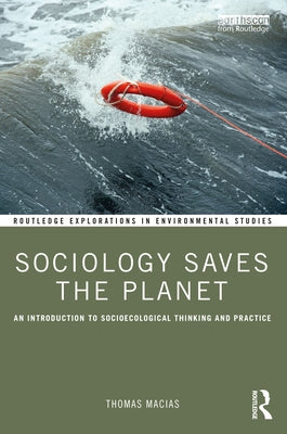 Sociology Saves the Planet: An Introduction to Socioecological Thinking and Practice by Macias, Thomas