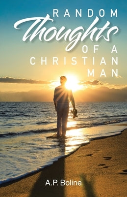 Random Thoughts of a Christian Man by Boline, A. P.