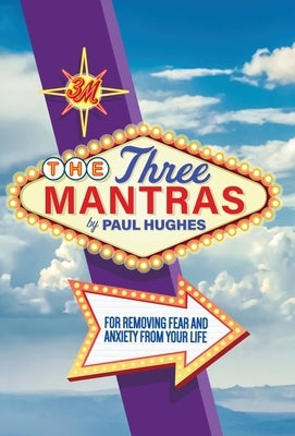 The Three Mantras: For Removing Fear and Anxiety from your Life by Hughes, Paul