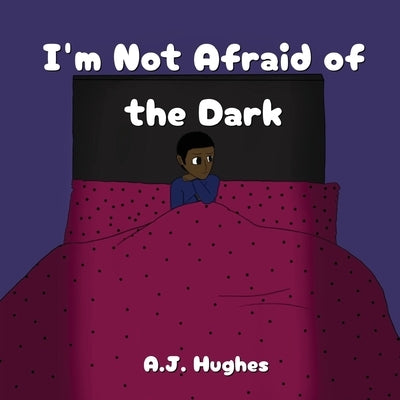 I'm Not Afraid of the Dark by Hughes, A. J.