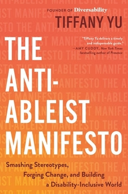 The Anti-Ableist Manifesto: Smashing Stereotypes, Forging Change, and Building a Disability-Inclusive World by Yu, Tiffany