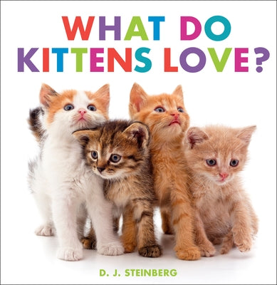 What Do Kittens Love? by Steinberg, D. J.