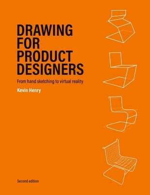 Drawing for Product Designers Second Edition: From Hand Sketching to Virtual Reality by Henry, Kevin