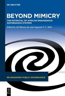 Beyond Mimicry: The Potential of African Endogenous Governance Systems by Iye, Ali Moussa