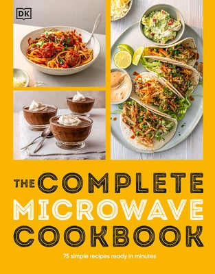 The Complete Microwave Cookbook: 75 Simple Recipes Ready in Minutes by DK
