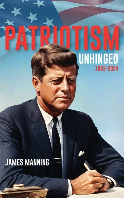 Patriotism: Unhinged 1963-2024 by Manning, James