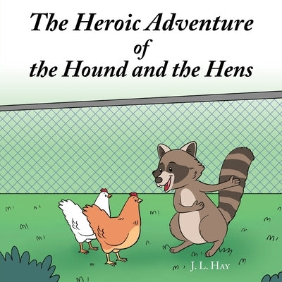 The Heroic Adventure of the Hound and the Hens by Hay, J. L.