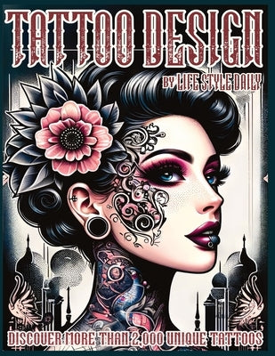 Tattoo Design Book: 2,000 Unique Tattoos - A Journey Through American and Crazy Art, From Flash Designs to Real Tattoos for Artists and Be by Style, Life Daily