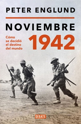 Noviembre 1942: Cómo Se Decidió El Destino del Mundo / November 1942: An Intimat E History of the Turning Point of World War II by Englund, Peter