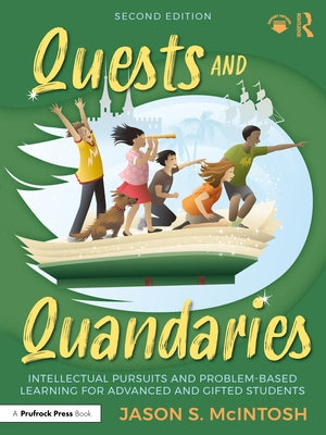 Quests and Quandaries: Intellectual Pursuits and Problem-Based Learning for Advanced and Gifted Students by McIntosh, Jason S.