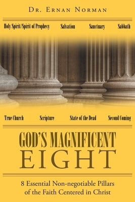 God's Magnificent Eight: 8 Essential Non-negotiable Pillars of the Faith Centered in Christ by N. O. R. M. a. N., E. R. N. a. N.