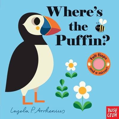 Where's the Puffin?: (An Interactive, Sensory Lift-The-Flap Book with Felt Flaps and a Mirror for Babies & Toddlers. Friendly Birds Include a Kingfish by Arrhenius, Ingela P.
