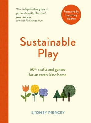 Sustainable Play: 60+ Cardboard Crafts and Games for an Earth-Kind Home by Piercey, Sydney