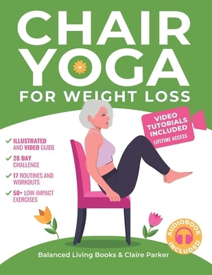 Chair Yoga for Weight Loss: A Collection of 50+ Low-Impact Exercises for Seniors and Beginners to Lose Weight While Sitting on a Chair. Includes P by Parker, Claire