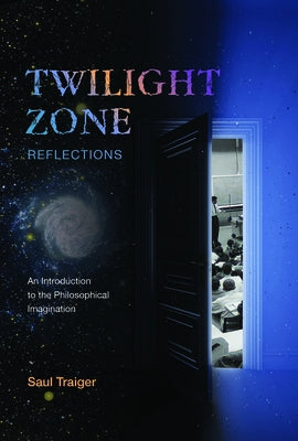 Twilight Zone Reflections: An Introduction to the Philosophical Imagination by Traiger, Saul