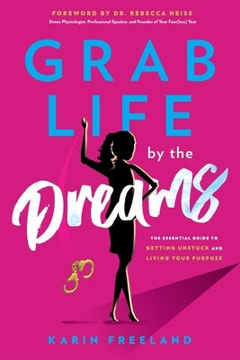 Grab Life by the Dreams by Freeland, Karin