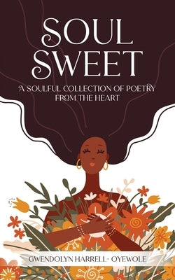 Soul Sweet: A Soulful Collection of Poetry from the Heart by Harrell-Oyewole, Gwendolyn