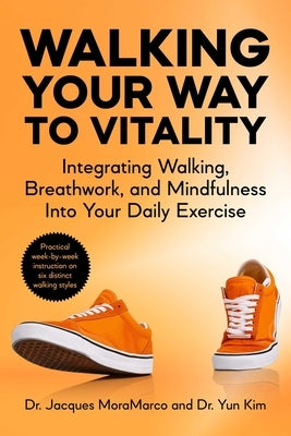 Walking Your Way to Vitality: Integrating Walking, Breathwork, and Mindfulness Into Your Daily Exercise by Moramarco, Jacques