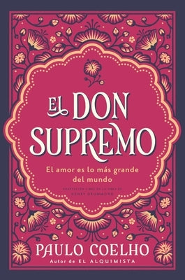 El Don Supremo: El Amor Es Lo Más Grande del Mundo the Supreme Gift: Love Is the Greatest Thing in the World (Spanish Edition) by Coelho, Paulo