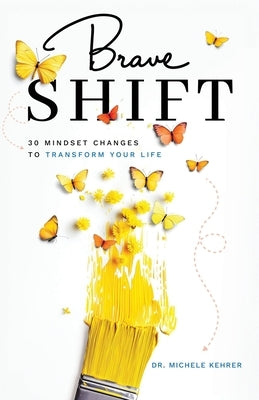 Brave Shift: 30 Mindset Changes to Transform Your Life by Kehrer, Michele