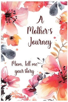 A Mother's Journey: Mom, tell me your story by Bell, Lulu and