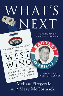 What's Next: A Backstage Pass to the West Wing, Its Cast and Crew, and Its Enduring Legacy of Service by Fitzgerald, Melissa