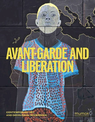 Avant-Garde and Liberation: Contemporary Art and Decolonial Modernism by Kravagna, Christian