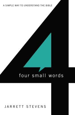 Four Small Words: A Simple Way to Understand the Bible by Stevens, Jarrett