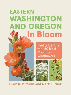 Eastern Washington and Oregon in Bloom: Find and Identify the 150 Most Common Wildflowers by Kuhlmann, Ellen
