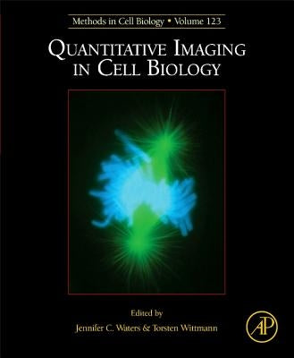 Quantitative Imaging in Cell Biology: Volume 123 by Waters, Jennifer